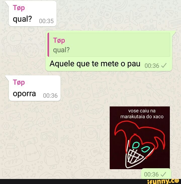 Top
qual?
Aquele que te mete o pau
Top
oporra