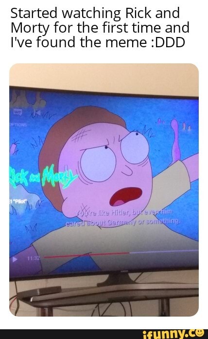 Started watching Rick and
Morty for the first time and
I've found the meme :DDD