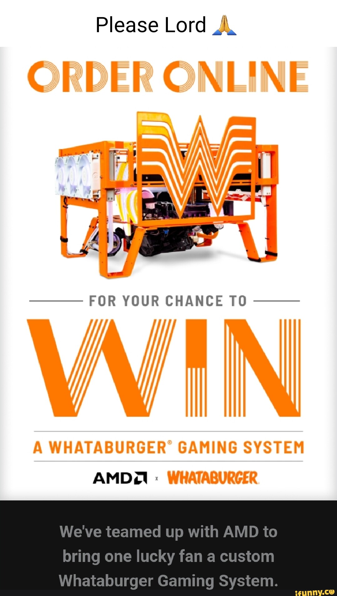 Please Lord ON FOR YOUR CHANCE TO WHATABURGER GAMING SYSTEM AMD We've