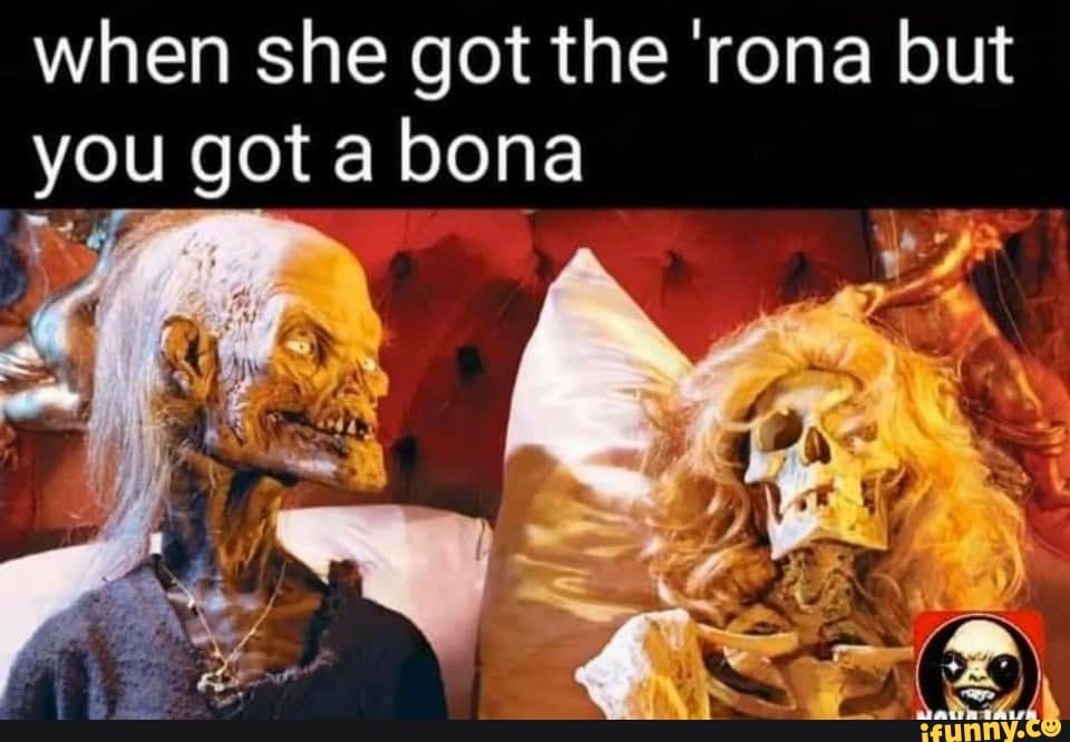 when she got the 'rona but
you got a bona
car