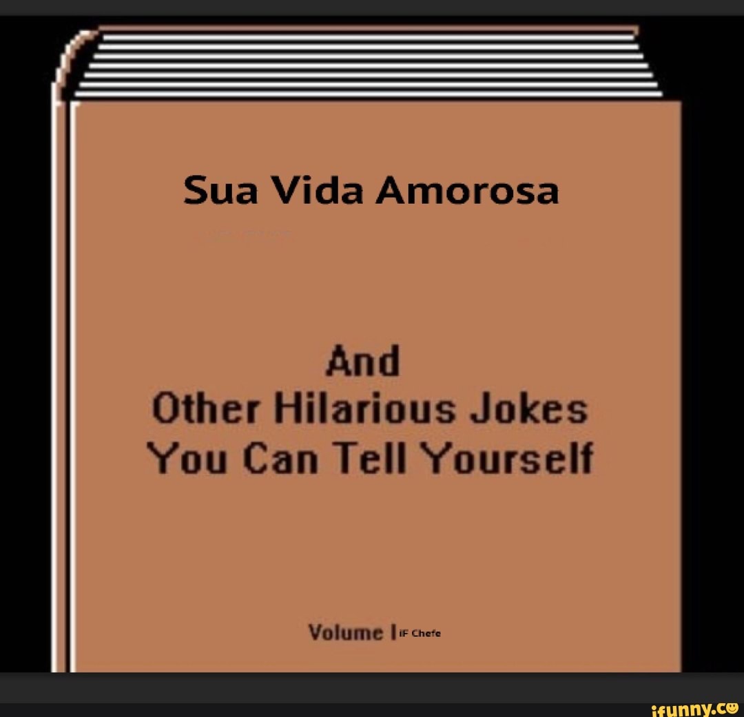 Sua Vida Amorosa And Other Hilarious Jokes You Can Tell Yourself