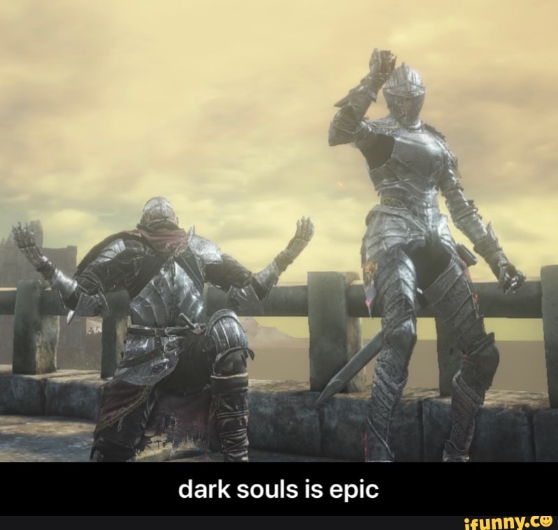 dark souls is epic - dark souls is epic
