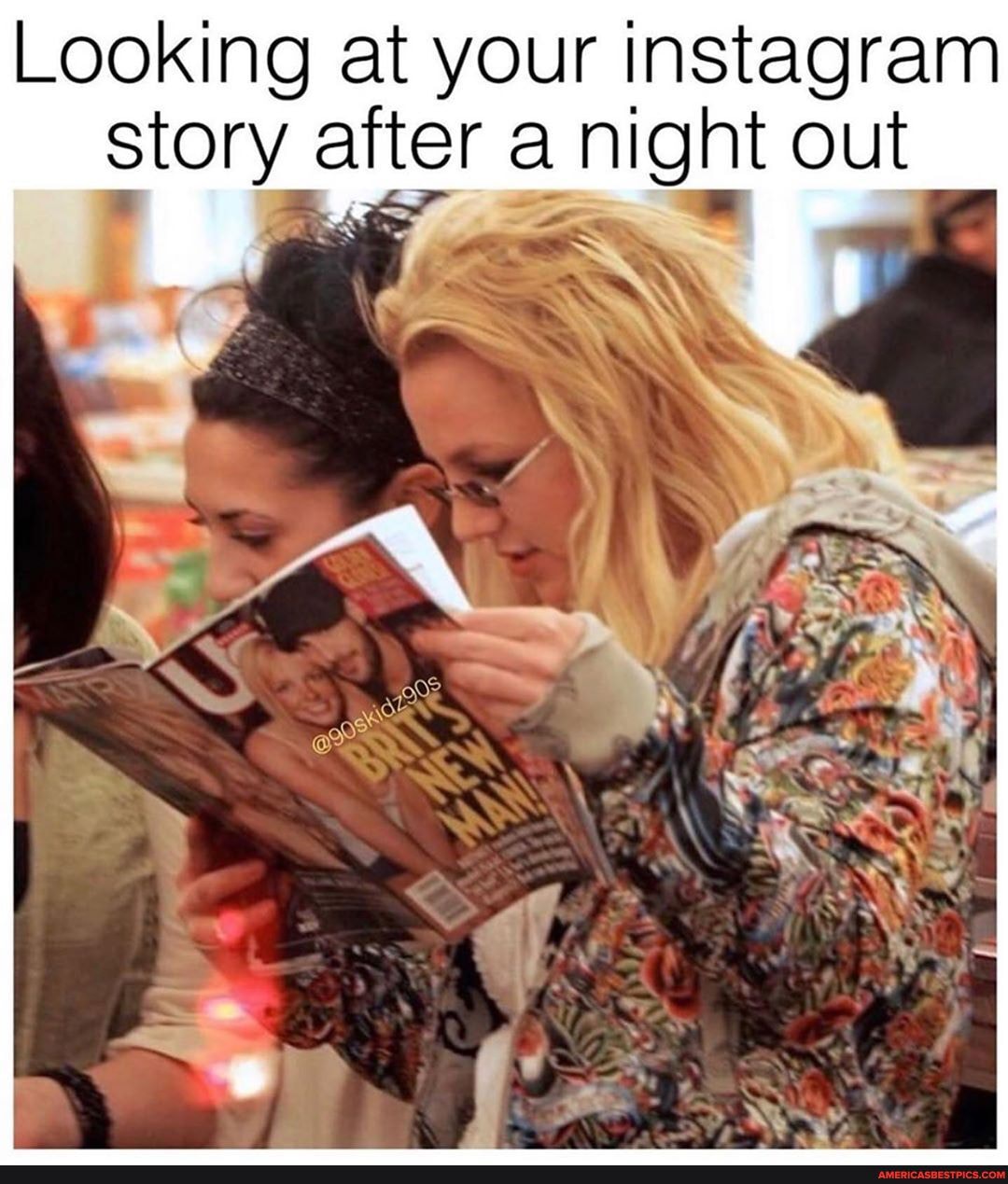 Looking at your instagram
Story after a night out s -<s