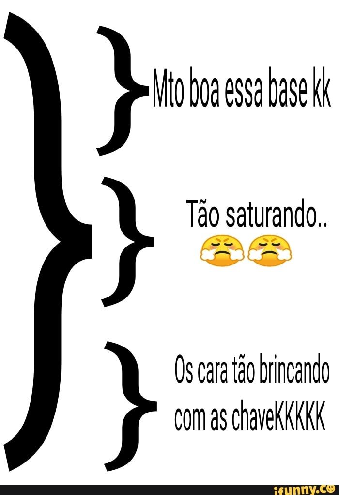 Doa essa base
Tão saturando..
BB
cara tão brincando com as chavekKKKK