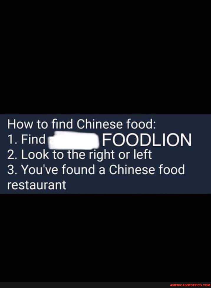 How to find Chinese food:
1. Find \FOODLION
2. Look to the right or left
3. You've found a Chinese food restaurant