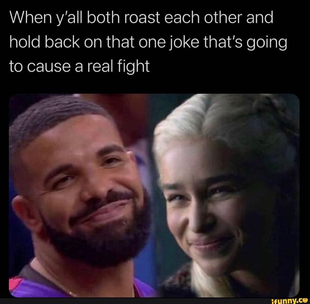 When y'all both roast each other and hold back on that one joke that's going to cause a real fight