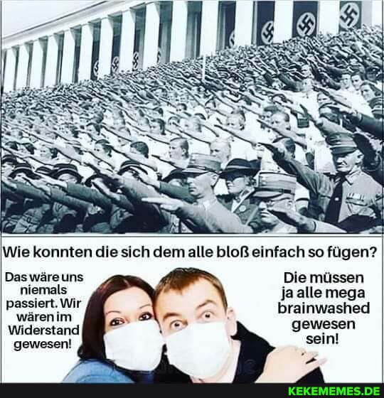 Das wäre uns Die müssen niemals jaallemega
Passiert Wir brainwashed wärenim
Widerstand
gewesen sein!