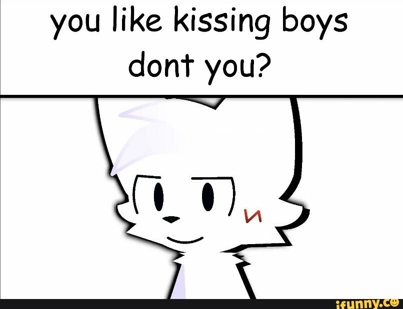 You like kissing boys you? iFunny