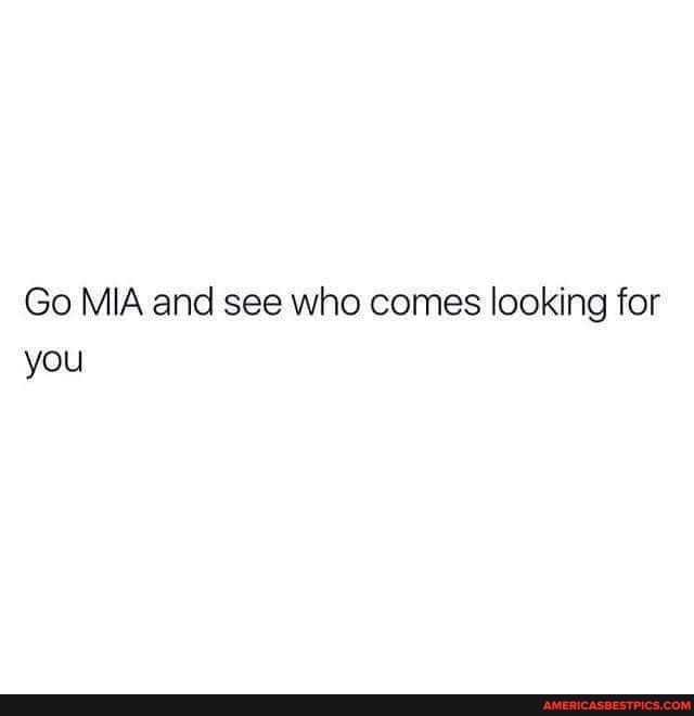 Go MIA and see who comes looking for you