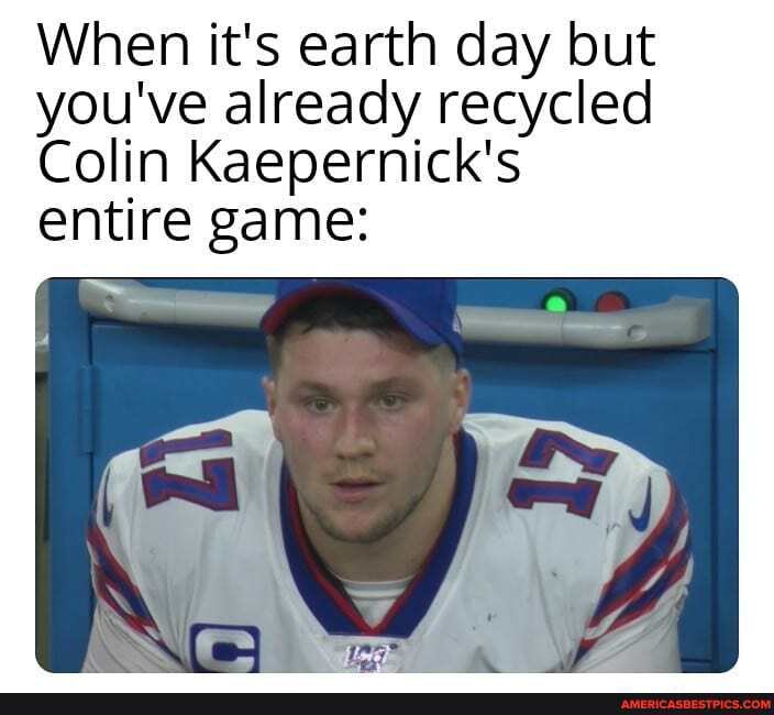When it's earth day but you've already recycled
Colin Kaepernick's entire game: