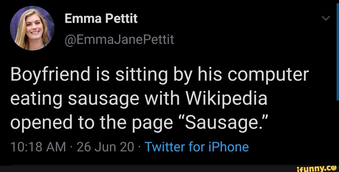 Boyfriend is sitting by his computer
eating sausage with Wikipedia
opened to the page "Sausage."
Twitter for iPhone