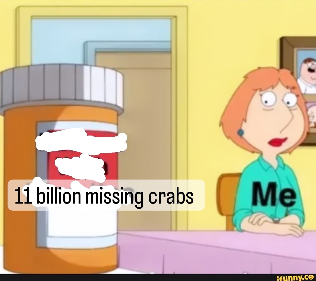 11 Billion Missing Crabs IFunny   Af54655f3b0be29f93c1139ddb47326e6721b4fd75b70bbdc3255ac05c28bffb 1 