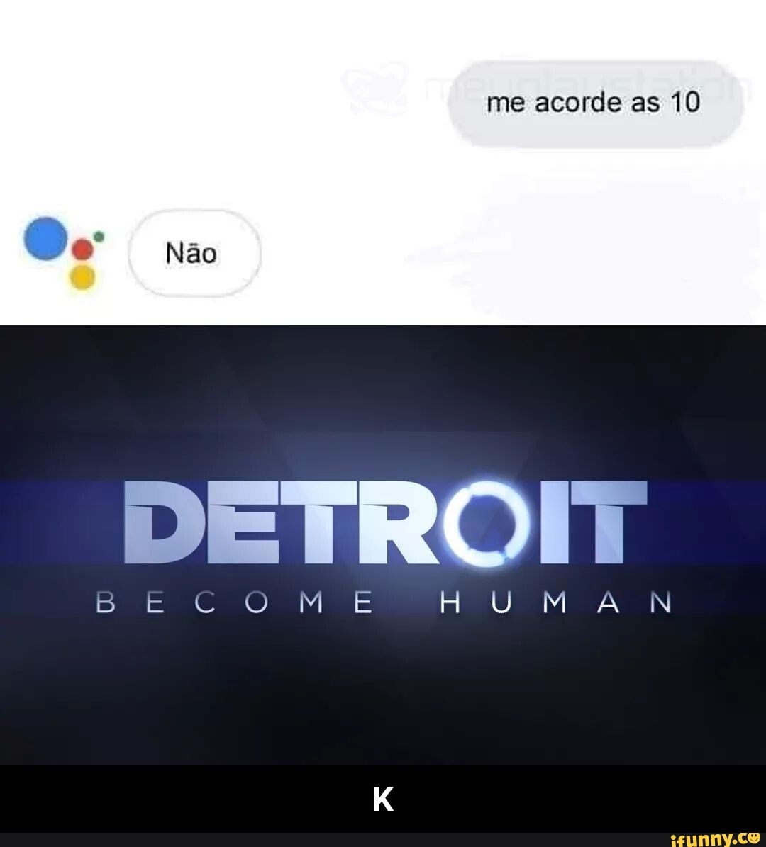 me acorde as 10
Não
DETROIT
Be COME HUM MAN - K
