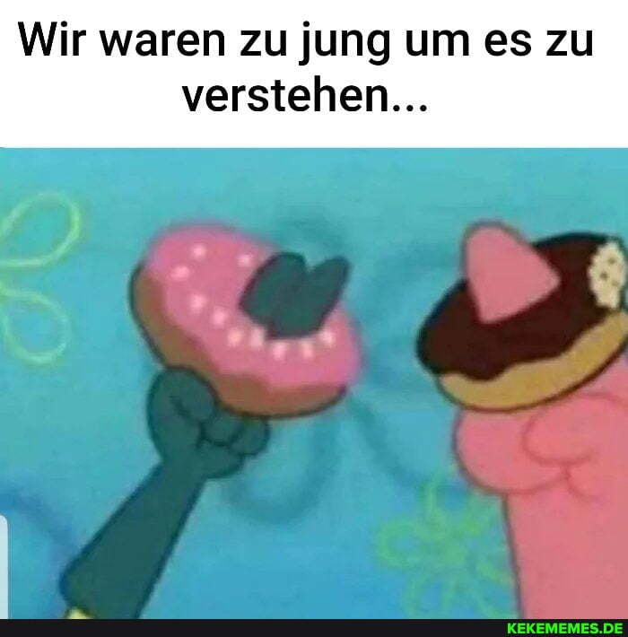 Wir waren zu jung um es zu
verstehen...
