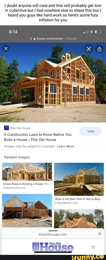 doubt anyone will care and this will probably get lost in collective but I had nowhere else to share this but I heard you guys like hard work so here's some futa inflation for you
@ house construction - Privat
BB is House
5 Construction Laws to Know Before You
Build a House - This Old House
Visit
mages may be ject to yyright. Learn More
Related images
Easy Stops to Bullding @ House I
BuStise =