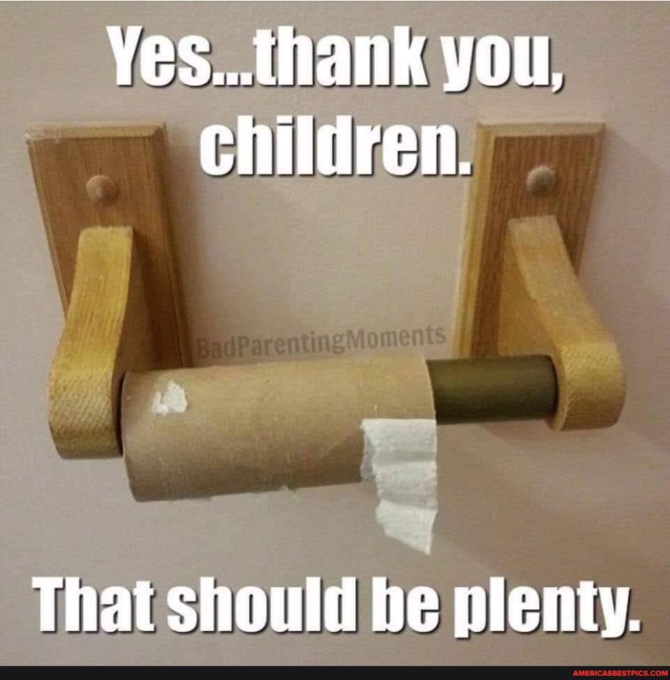 Yes...thank you, children.
That should be plenty.