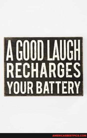 AGOOD LAUGH RECHARGES YOUR BATTERY