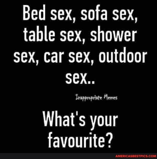 Bed Sex Sofa Sex Table Sex Shower Sex Car Sex Outdoor Sex Trapproprate Memes Whats Your 5452
