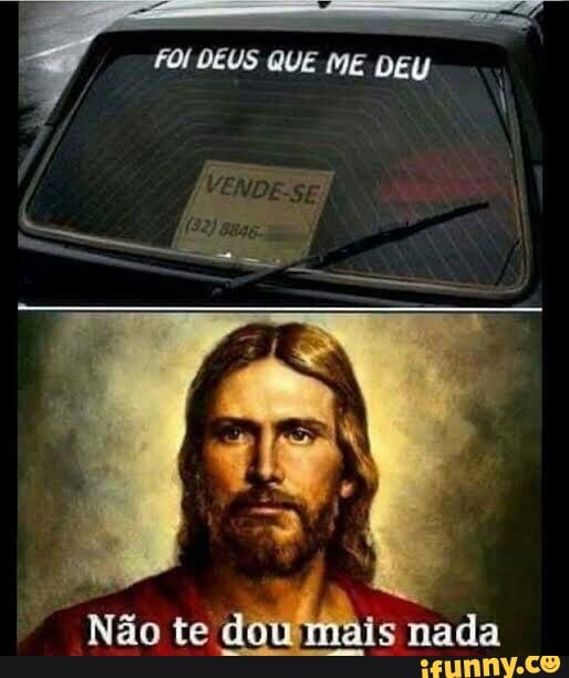 FOI DEUS QUE ME DEU
Não te doumais nada