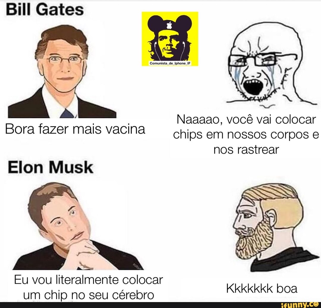 Bill Gates
Naaaao, você vai colocar chips em nossos corpos e nos rastrear
Bora fazer mais vacina
Elon us
Go
ENA
Eu vou literalmente colocar um chip no seu cérebro
Kkkkkkk boa