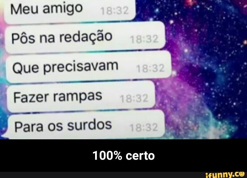 Meu amigo
Pôs na
redação
Que precisavam
Fazer rampas
Para os
surdos
100% certo - 100% certo