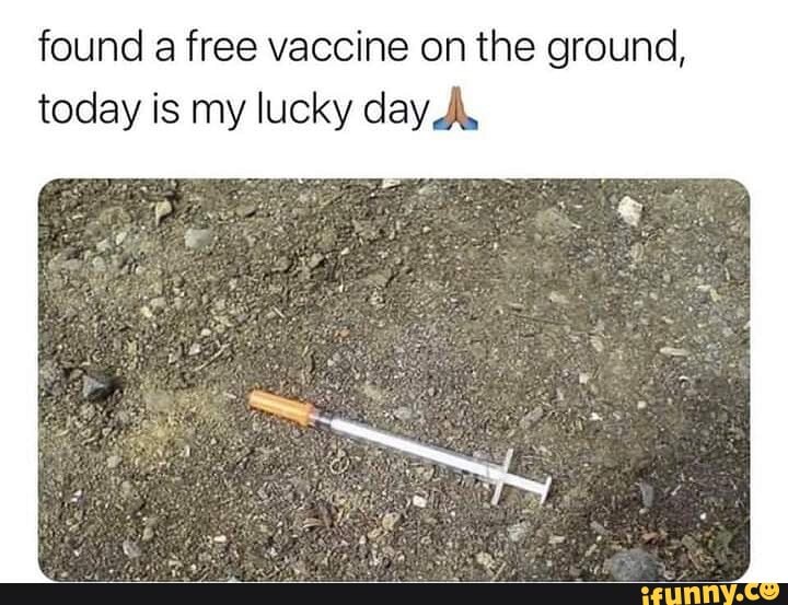 found a free vaccine on the ground,
today is my lucky day