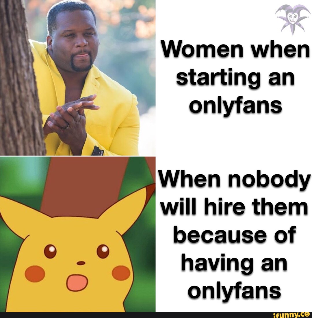 Women when starting an onlyfans When nobody will hire them because of