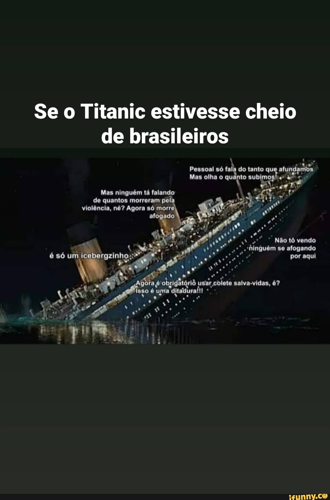 Se o Titanic estivesse cheio
de brasileiros
Mas ninguém tá falando
de quantos morreram
pela ass