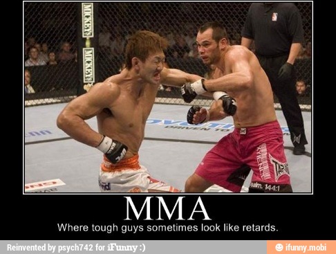 MMA
Where tough guys sometimes look like retards.