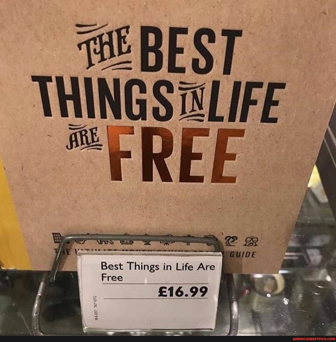 EBEST THINGS LIFE
FREE
- .
Best Things in Life Are
Fre