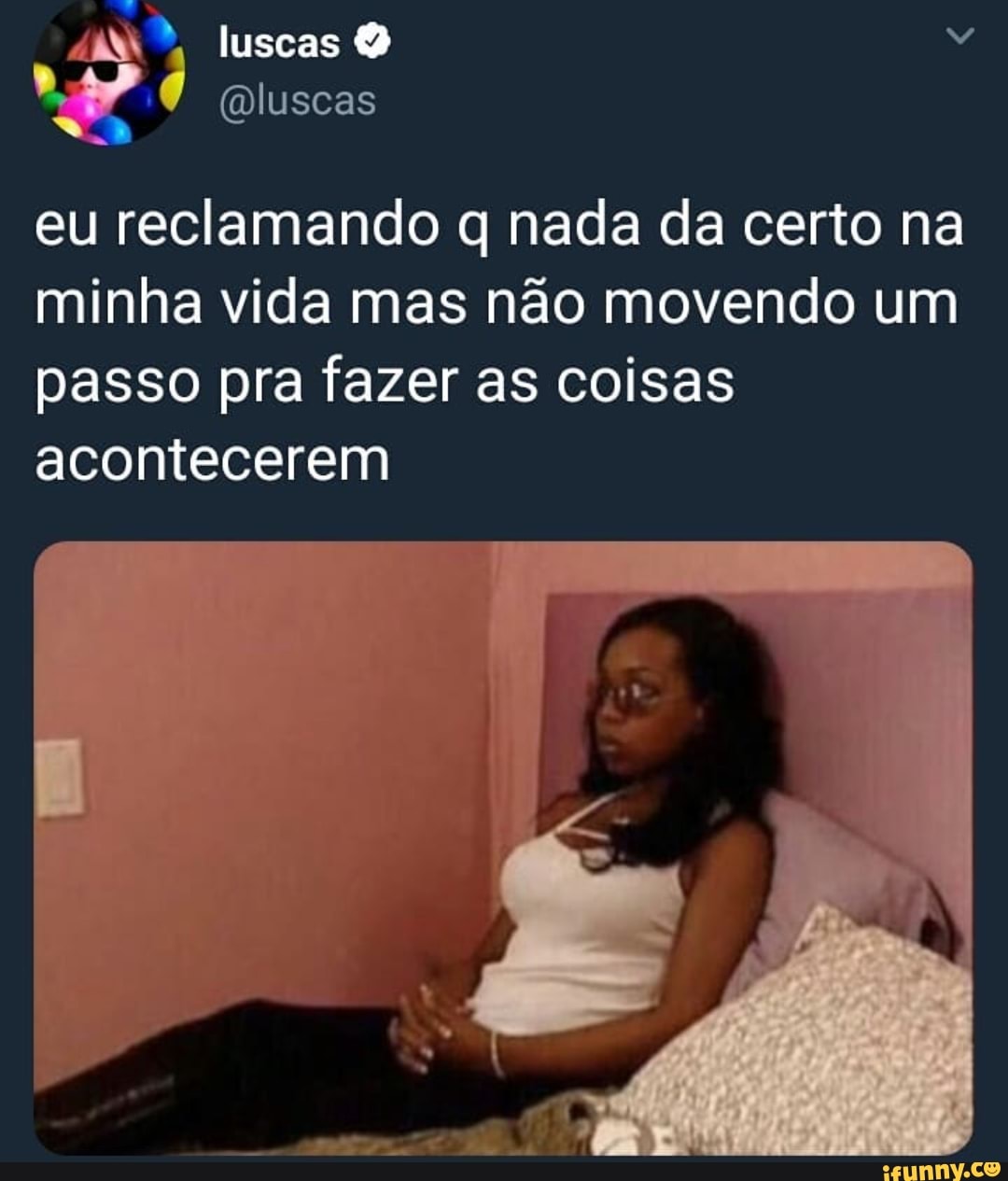 eu reclamando q nada da certo na
minha vida mas nao movendo um
passo pra fazer as coisas
acontecerem