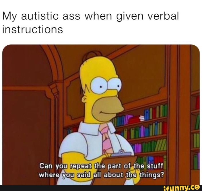 my-autistic-ass-when-given-verbal-instructions-can-you-the-part-ofgthe