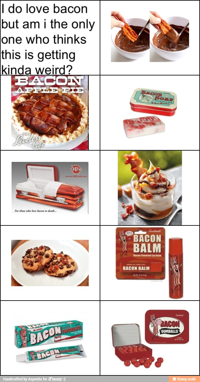 I do love bacon
but am i the only
one who thinks
this is getting
kinda weird?
BA ECON