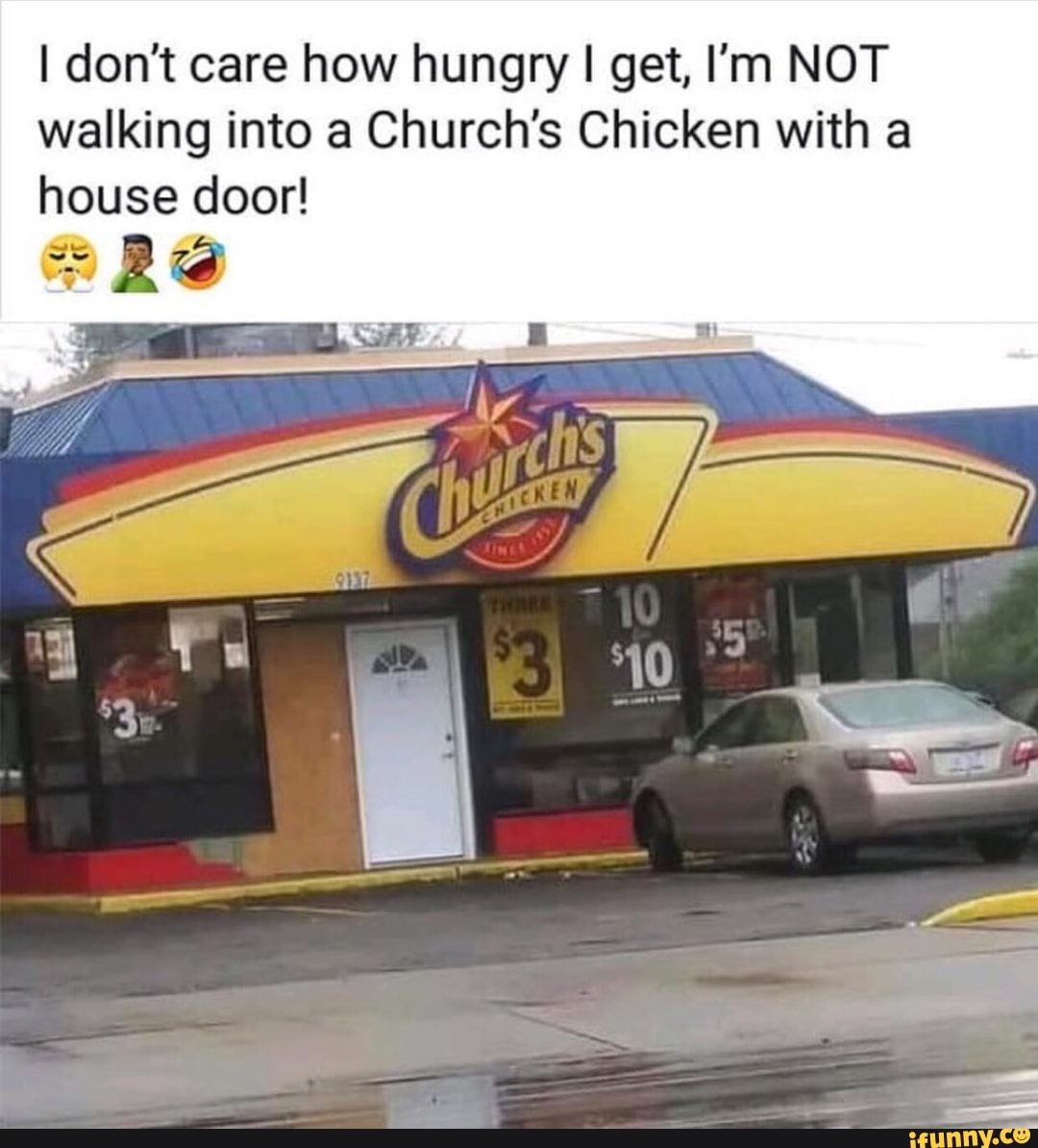 I Don T Care How Hungry I Get I M Not Walking Into A Church S Chicken With A House Door Z E
