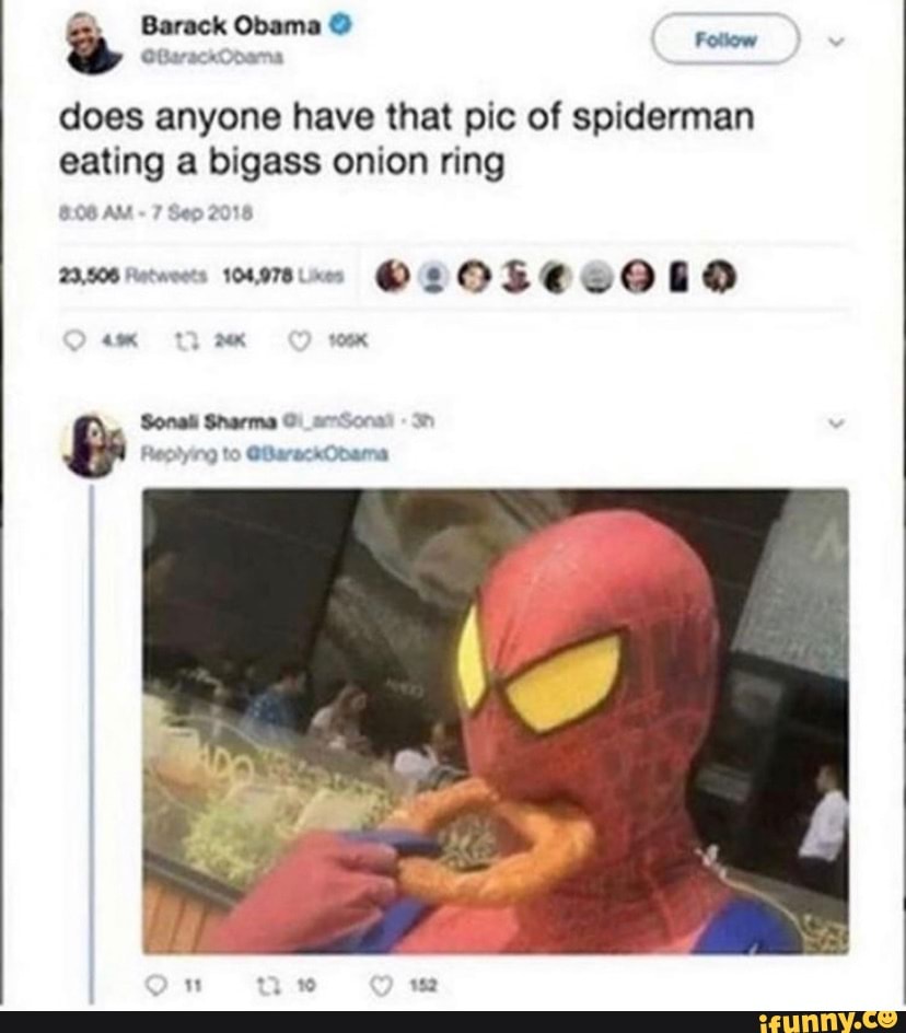 Barack Obama does anyone have that pic of spiderman eating a bigass onion  ring AM 7 Sep 2018 23,506 Fetweets 104,976 Likes ose 29 G Sharma Reolying  to @BarackOpama oe - iFunny Brazil