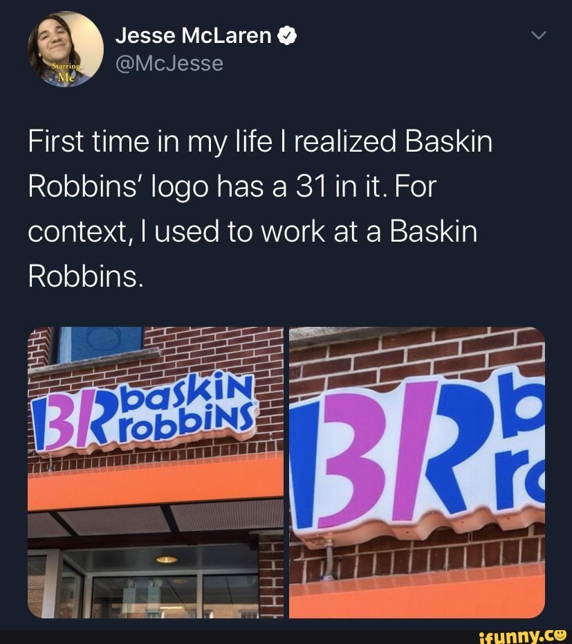 First time in my life I realized Baskin Robbins' logo has a 31 in it ...