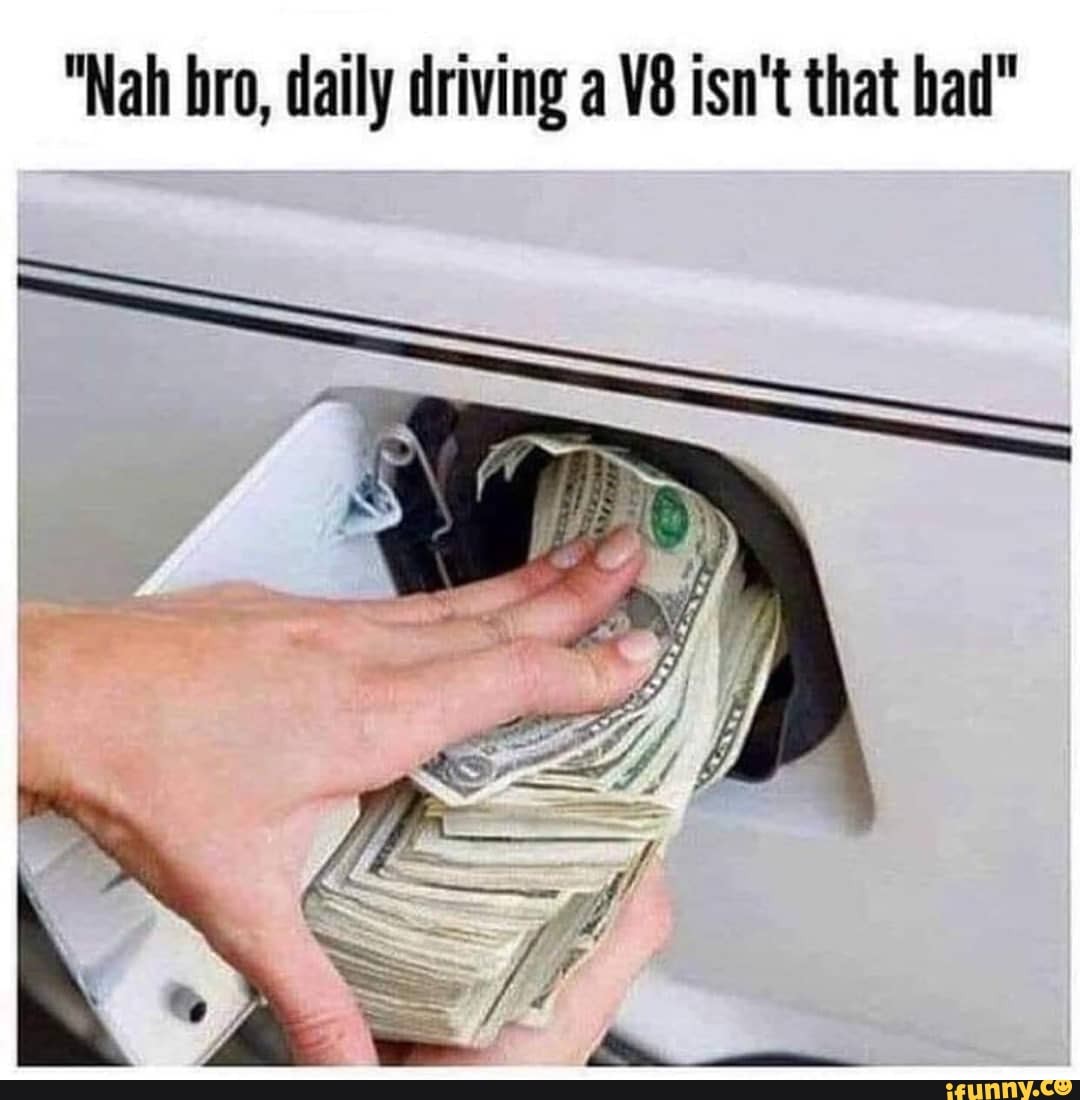 Nah Bro Daily Driving A V8 Isn T That Bad