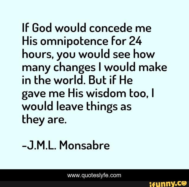 if-god-would-concede-me-his-omnipotence-for-24-hours-you-would-see-how-many-changes-i-would