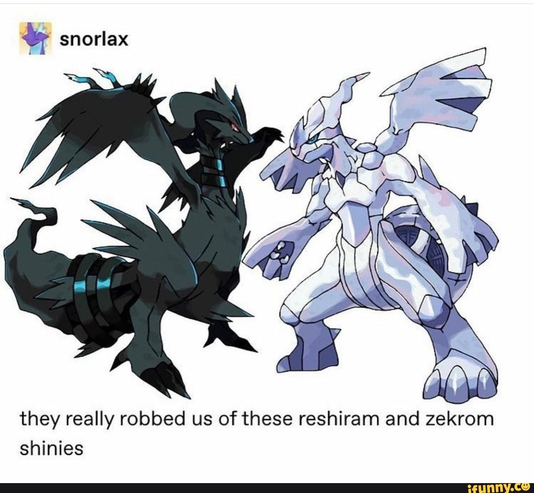 Snorlax they really robbed us of these reshiram and zekrom shinies - iFunny