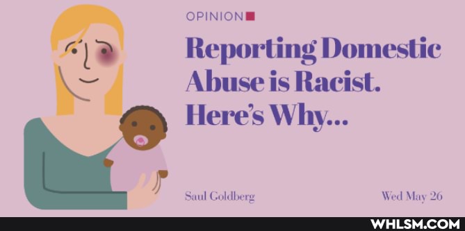 Reporting Domestic
Abuse is Racist.
Here's Why...
Saul Goldberg Wed May 26
