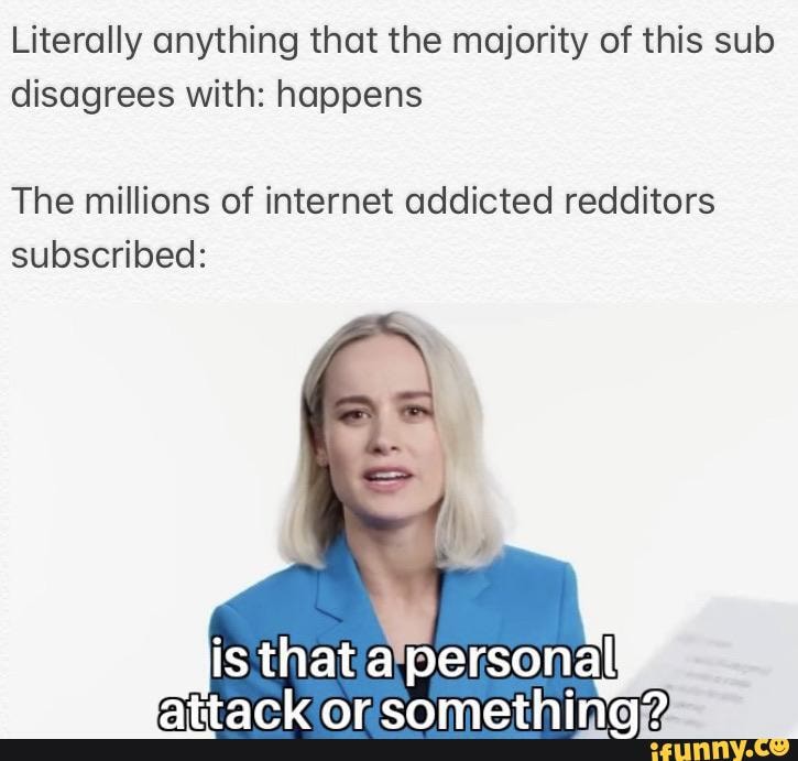 Literally anything that the majority of this sub
disagrees with: happens
The millions of internet addicted redditors
subscribed: