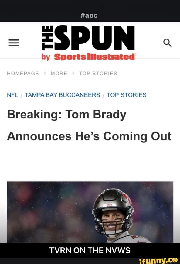 SPUN . by Sports HOMEPAGE MORE TOP STORIES NFL TAMPA BAY BUCCANEERS / TOP  STORIES Breaking: Tom Brady Announces He's Coming Out TVRN ON THE NVWS -  TVRN ON THE NVWS - iFunny Brazil