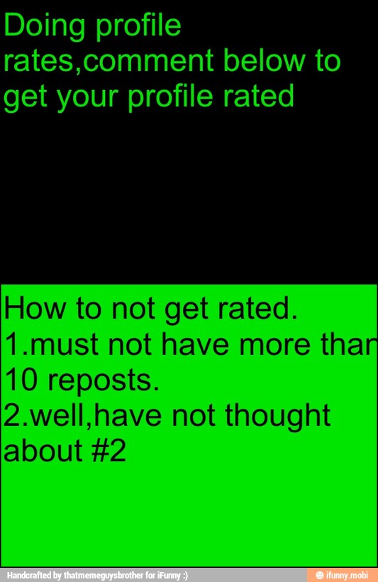 rates,comment below to
get your profile rated
How to not get rated.
1.must not have more tha
10 reposts.
2.well,have not thought
about #2
