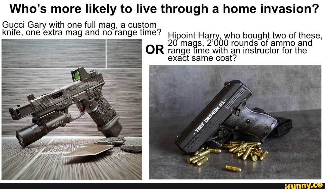 Who's more likely to live through a home invasion? Gucci Gary with one full  mag, a