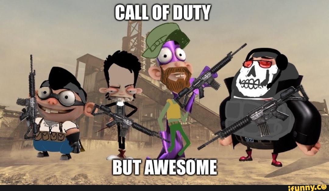 CALL OF DUTY
BUT AWESOME