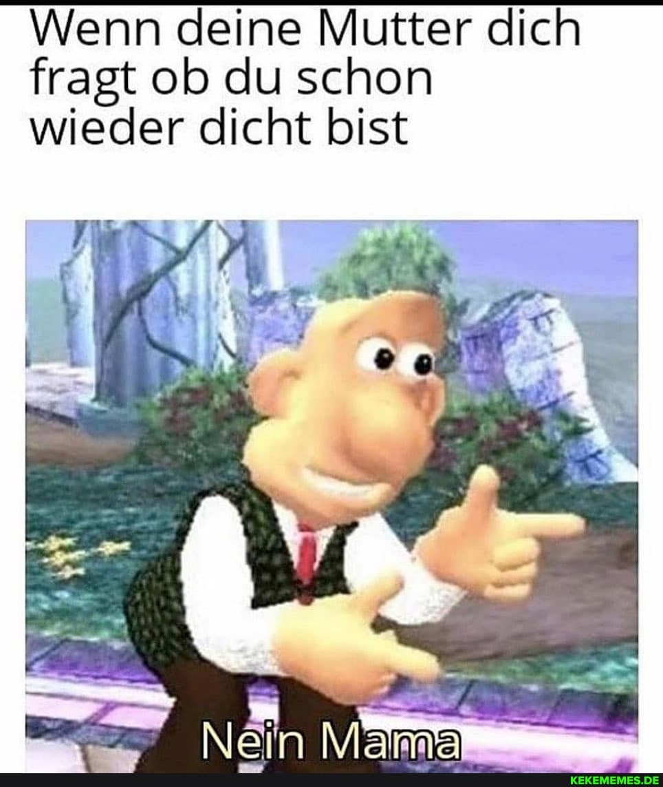 Wenn deine Mutter dich fragt ob du schon wieder dicht bist
