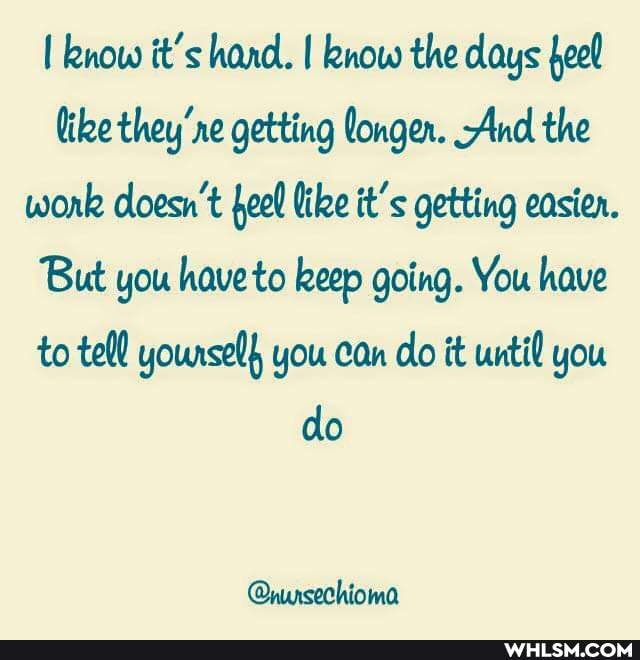 know it's hand. I know the days feel
(the they'ne getting longer. And the wonk doesn't eel like it's getting easier.
But you have to keep going. You have to tell yourselh you can do it until you do
@nursechioma