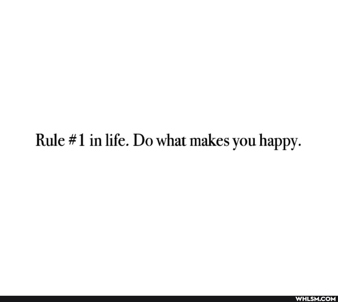 Rule #1 in life. Do what makes you happy.