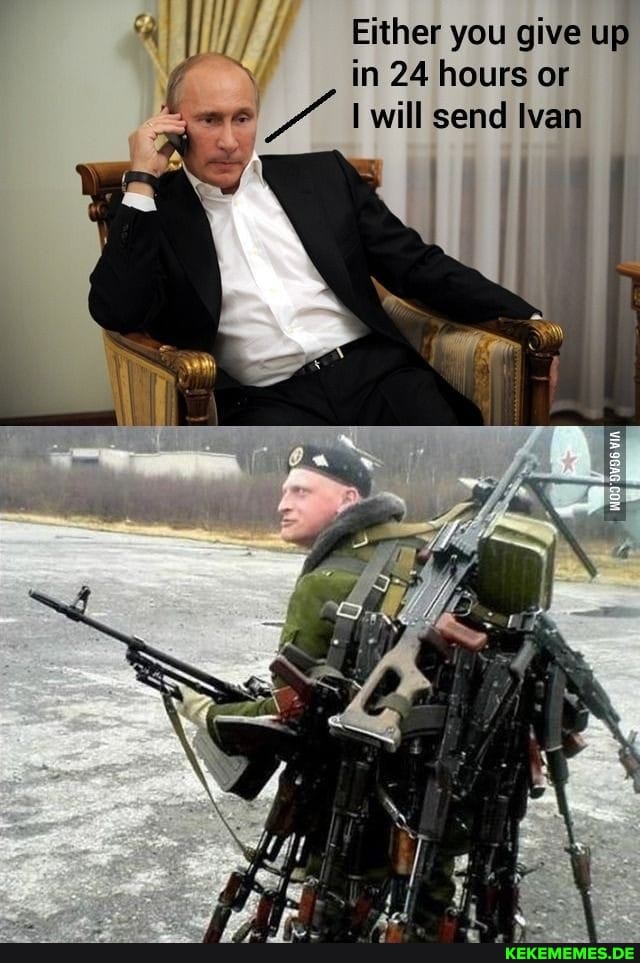 Either you give up
( in 24 hours or we will send Ivan