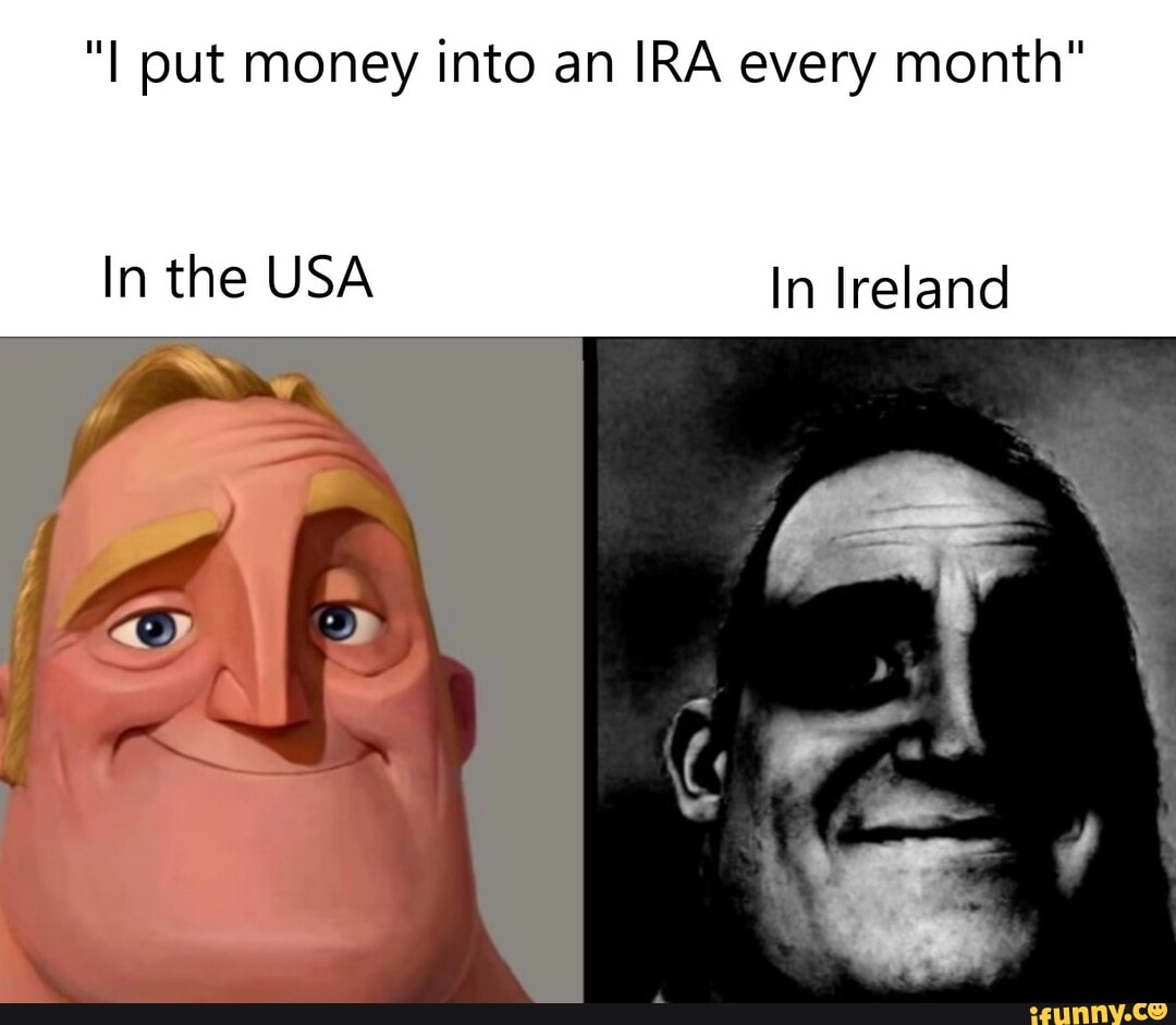 put money into an IRA every month"
In the USA In Ireland
